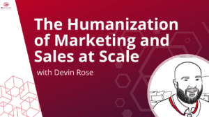 The Humanization of Marketing and Sales at Scale